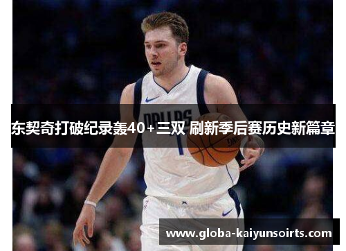 东契奇打破纪录轰40+三双 刷新季后赛历史新篇章