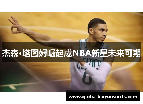 杰森·塔图姆崛起成NBA新星未来可期