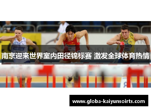 南京迎来世界室内田径锦标赛 激发全球体育热情