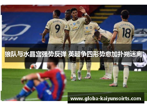 狼队与水晶宫强势反弹 英超争四形势愈加扑朔迷离