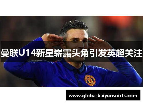曼联U14新星崭露头角引发英超关注