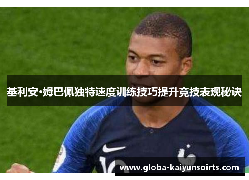 基利安·姆巴佩独特速度训练技巧提升竞技表现秘诀