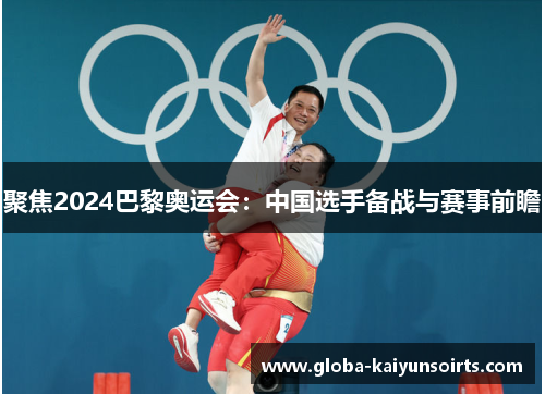 聚焦2024巴黎奥运会：中国选手备战与赛事前瞻